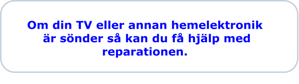    Om din TV eller annan hemelektronik  r snder s kan du f hjlp med   reparationen.